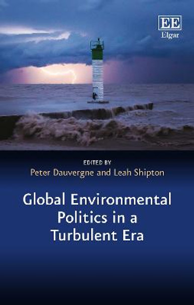 Global Environmental Politics in a Turbulent Era Peter Dauvergne 9781802207132 Global Environmental Politics in a Turbulent Era Peter Dauvergne 9781802207132