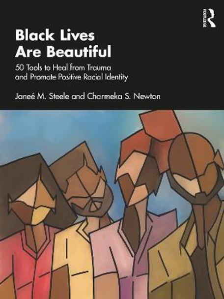 Black Lives Are Beautiful: 50 Tools to Heal from Trauma and Promote Positive Racial Identity by Janeé M. Steele