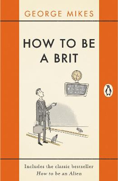 How to be a Brit: The Classic Bestselling Guide by George Mikes
