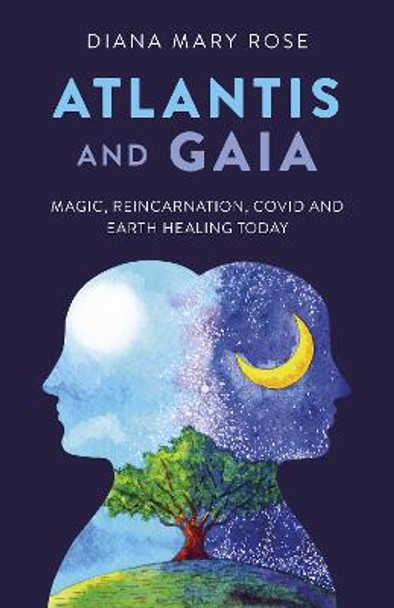 Atlantis and Gaia: Magic, Reincarnation, Covid and Earth Healing Today by Diana Mary Rose