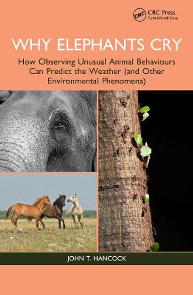 Why Elephants Cry: How Observing Unusual Animal Behaviours Can Predict the Weather (and Other Environmental Phenomena) by John T. Hancock
