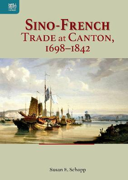 Sino-French Trade at Canton, 1698–1842 by Susan E. Schopp