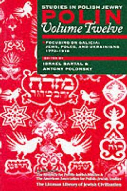 Polin: Studies in Polish Jewry Volume 12: Focusing on Galicia: Jews, Poles and Ukrainians 1772-1918 by Israel Bartal