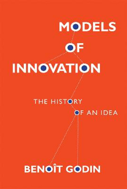 Models of Innovation: The History of an Idea by Benoit Godin