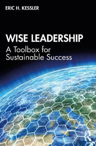 Wise Leadership: A Toolbox for Sustainable Success by Eric Kessler