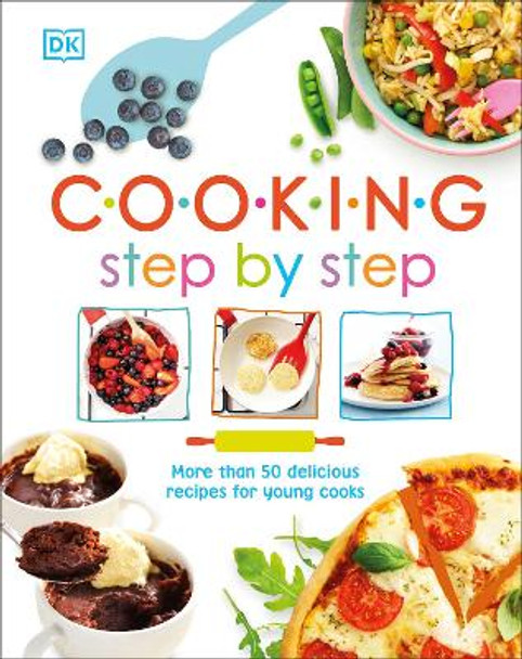 Cooking Step By Step: More than 50 Delicious Recipes for Young Cooks by DK