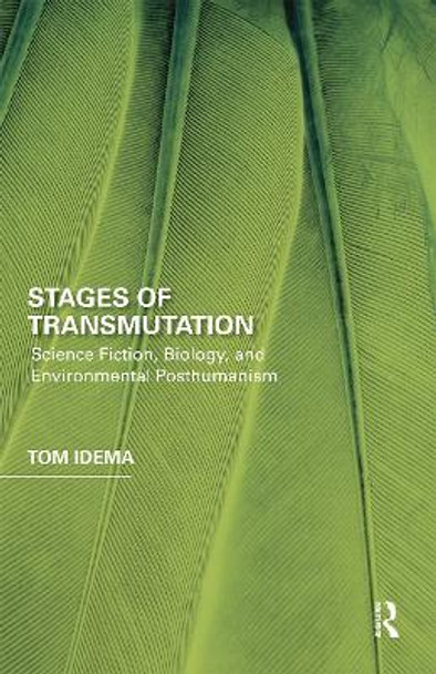 Stages of Transmutation: Science Fiction, Biology, and Environmental Posthumanism by Tom Idema