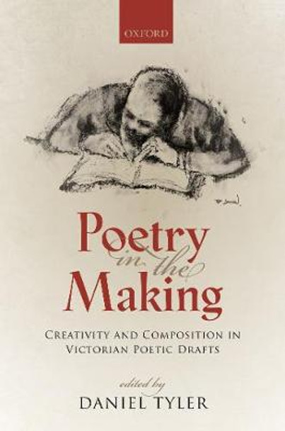 Poetry in the Making: Creativity and Composition in Victorian Poetic Drafts by Daniel Tyler