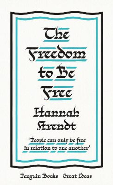 The Freedom to Be Free by Hannah Arendt