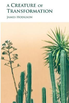 A Creature of Transformation James Hodgson 9781907133831