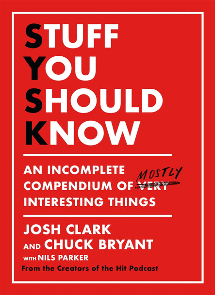 Stuff You Should Know: An Incomplete Compendium of Mostly Interesting Things by Josh Clark