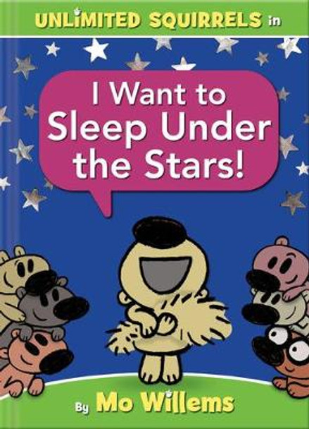 I Want to Sleep Under the Stars! (an Unlimited Squirrels Book) by Mo Willems