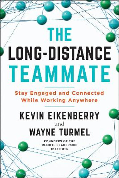 The Long-Distance Teammate:  Stay Engaged and Connected While Working Anywhere  by Kevin Eikenberry