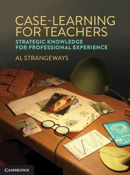 Case Learning for Teachers: Strategic Knowledge for Professional Experience by Al Strangeways