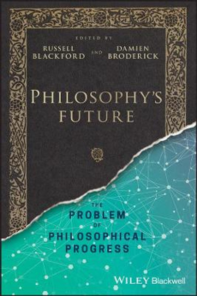 Philosophy′s Future – The Problem of Philosophical Progress by R Blackford