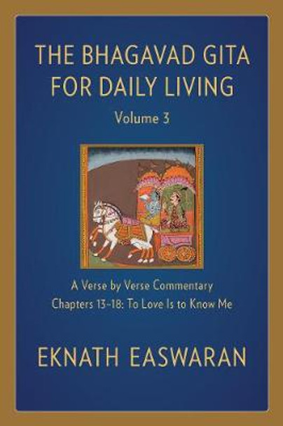 The Bhagavad Gita for Daily Living, Volume 3: A Verse-by-Verse Commentary: Chapters 13-18 To Love Is to Know Me by Eknath Easwaran