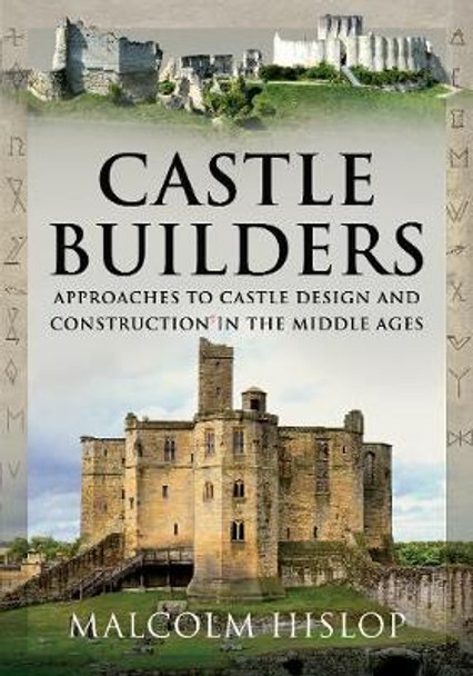 Castle Builders: Approaches to Castle Design and Construction in the Middle Ages by Malcolm Hislop