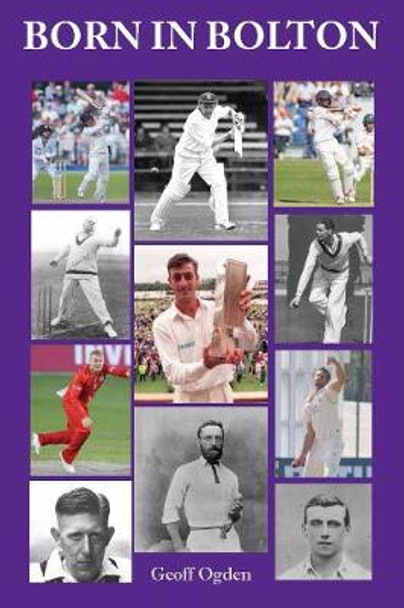 Born in Bolton: The First-Class Cricketers born in Bolton by Geoff Ogden
