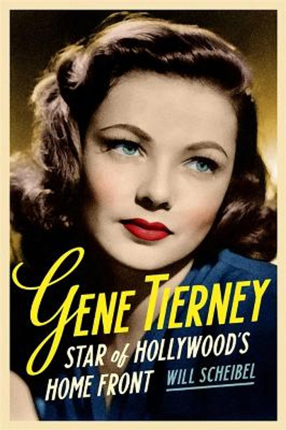 Gene Tierney: Star of Hollywood's Home Front by Will Scheibel