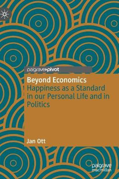 Beyond Economics: Happiness as a Standard in our Personal Life and in Politics by Jan Ott