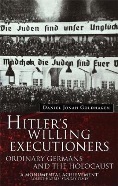 Hitler's Willing Executioners: Ordinary Germans and the Holocaust by Daniel Goldhagen