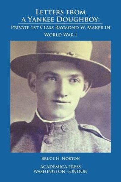 Letters from a Yankee Doughboy: Private 1st Class Raymond W. Maker in World War I by Bruce H. Norton