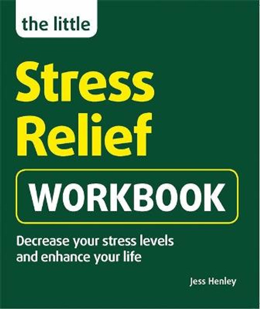 The Little Stress-Relief Workbook: Decrease your stress levels and enhance your life by Jess Henley