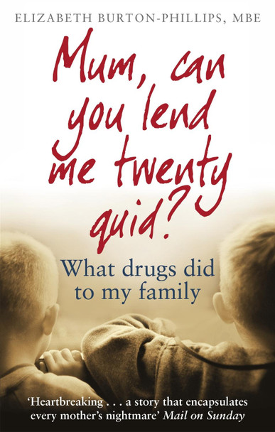 Mum, Can You Lend Me Twenty Quid?: What drugs did to my family by Elizabeth Burton-Phillips