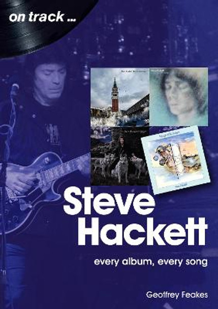 Steve Hackett On Track: Every Album, Every Song (On Track) by Geoffrey Feakes