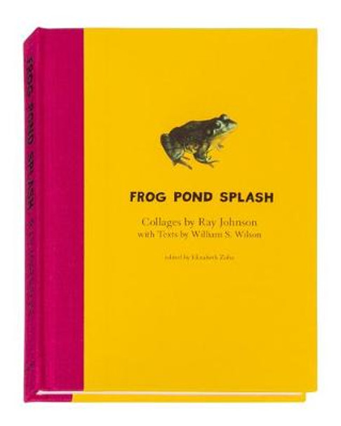 Ray Johnson and William S. Wilson: Frog Pond Splash: Collages by Ray Johnson with Texts by William S. Wilson by Ray Johnson