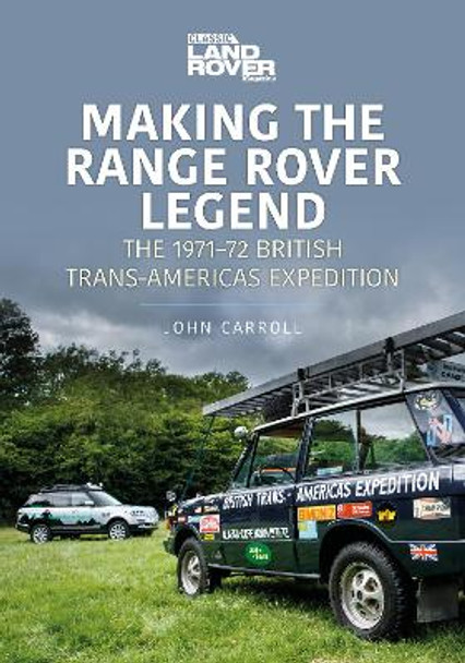 Making the Range Rover Legend: The 1971–72 British Trans-Americas Expedition by John Carroll