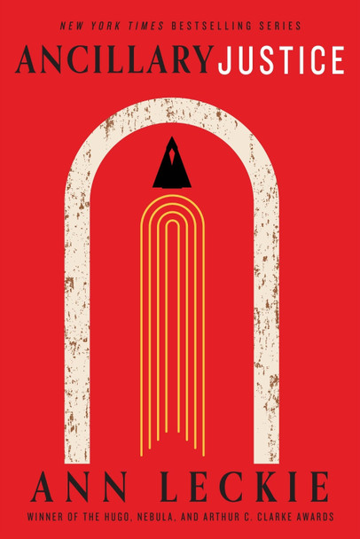 Ancillary Justice: THE HUGO, NEBULA AND ARTHUR C. CLARKE AWARD WINNER by Ann Leckie