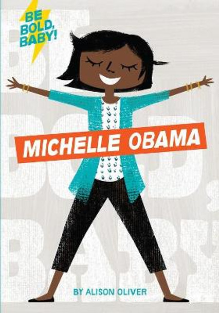 Be Bold, Baby: Michelle Obama by Alison Oliver