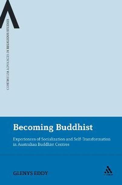 Becoming Buddhist: Experiences of Socialization and Self-Transformation in Two Australian Buddhist Centres by Glenys Eddy