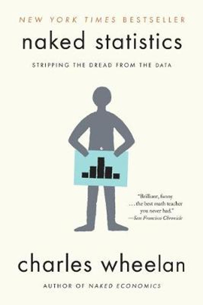 Naked Statistics: Stripping the Dread from the Data by Charles Wheelan