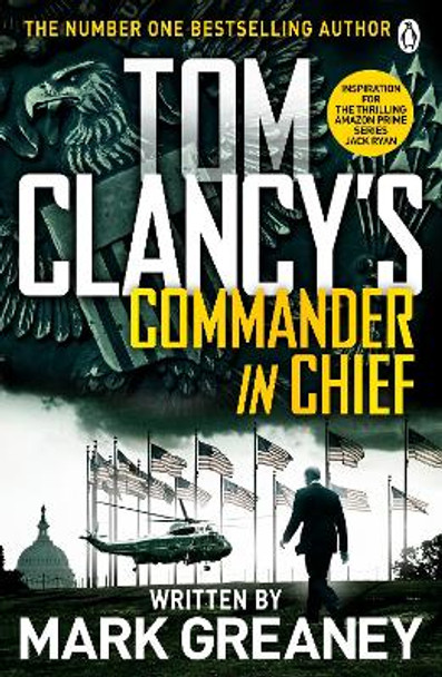 Tom Clancy's Commander-in-Chief: INSPIRATION FOR THE THRILLING AMAZON PRIME SERIES JACK RYAN by Mark Greaney