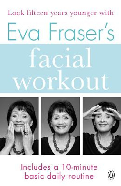 Eva Fraser's Facial Workout: Look Fifteen Years Younger with this Easy Daily Routine by Eva Fraser