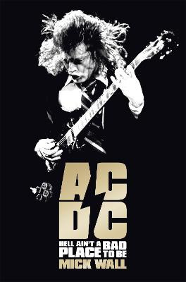 AC/DC: Hell Ain't a Bad Place to Be Mick Wall 9781409135258
