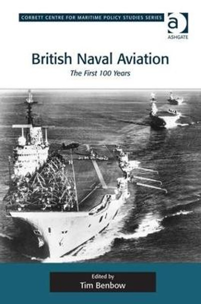 British Naval Aviation: The First 100 Years by Dr. Tim Benbow