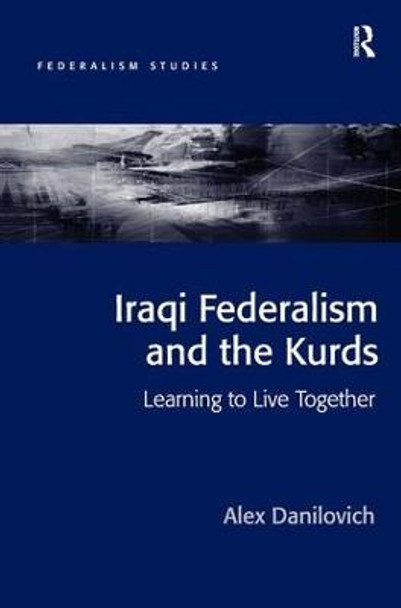 Iraqi Federalism and the Kurds: Learning to Live Together by Alex Danilovich