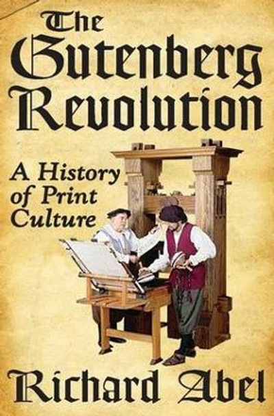 The Gutenberg Revolution: A History of Print Culture by Richard Abel