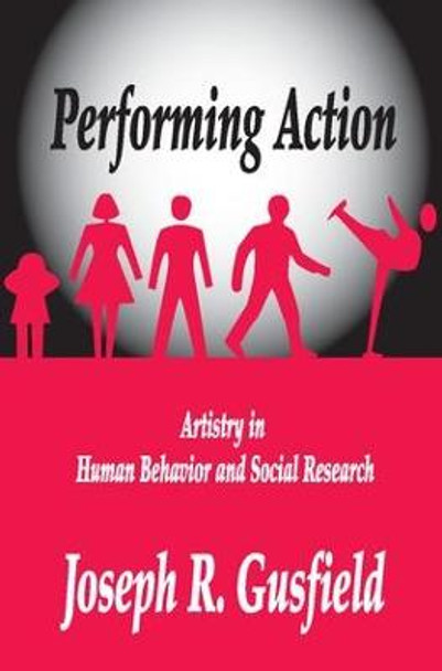 Performing Action: Artistry in Human Behavior and Social Research by Joseph R. Gusfield