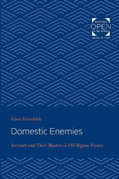 Domestic Enemies: Servants and Their Masters in Old Regime France by Cissie Fairchilds Domestic Enemies: Servants and Their Masters in Old Regime France by Cissie Fairchilds