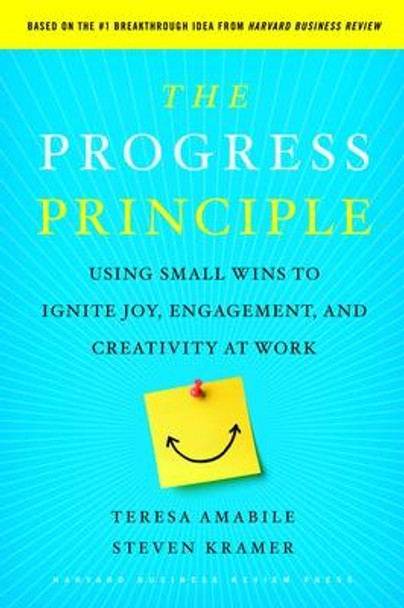 The Progress Principle: Using Small Wins to Ignite Joy, Engagement, and Creativity at Work by Teresa M. Amabile