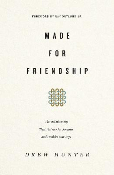 Made for Friendship: The Relationship That Halves Our Sorrows and Doubles Our Joys by Drew Hunter