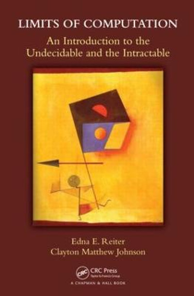 Limits of Computation: An Introduction to the Undecidable and the Intractable by Edna E. Reiter