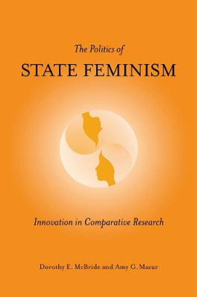 The Politics of State Feminism: Innovation in Comparative Research by Dorothy E. McBride