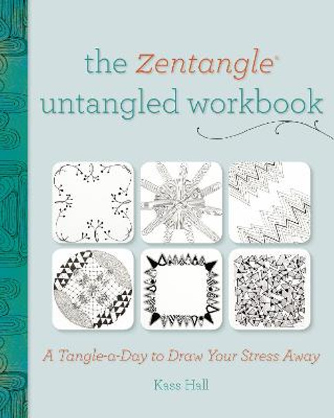 The Zentangle Untangled Workbook: A Tangle a Day to Draw Your Stress Away by Kass Hall