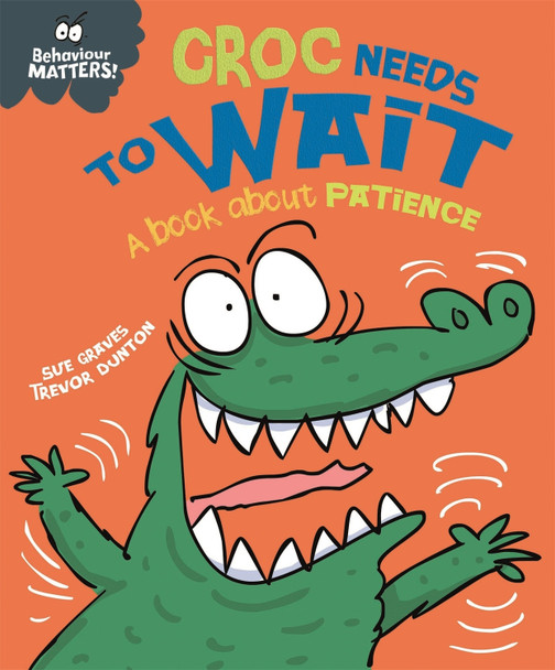 Behaviour Matters: Croc Needs to Wait - A book about patience by Sue Graves