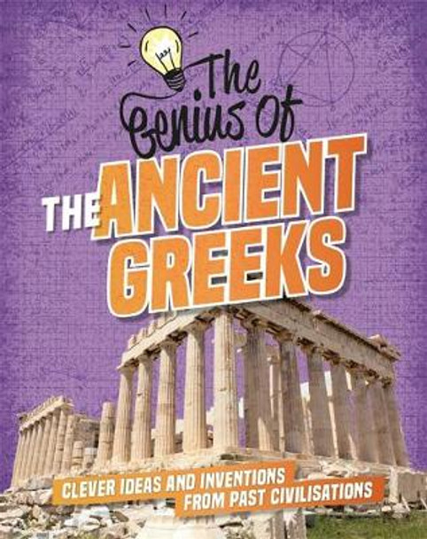 The Genius of: The Ancient Greeks: Clever Ideas and Inventions from Past Civilisations Izzi Howell 9781445161228